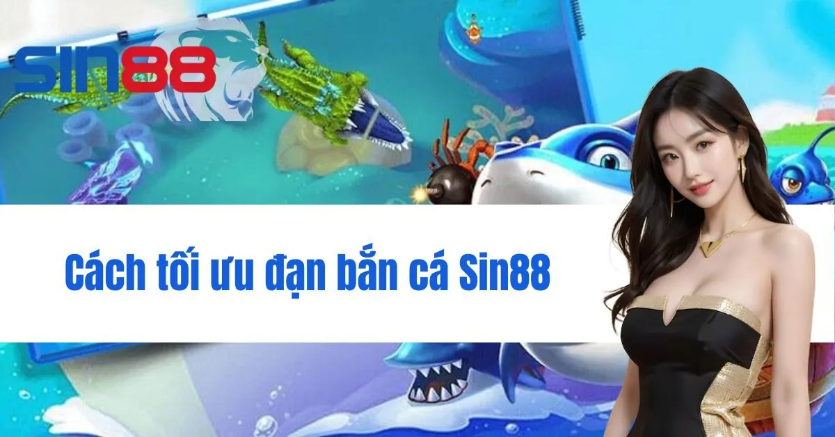 Cách tối ưu đạn bắn cá Sin88