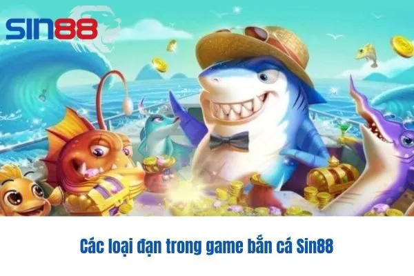 Các loại đạn trong game bắn cá Sin88