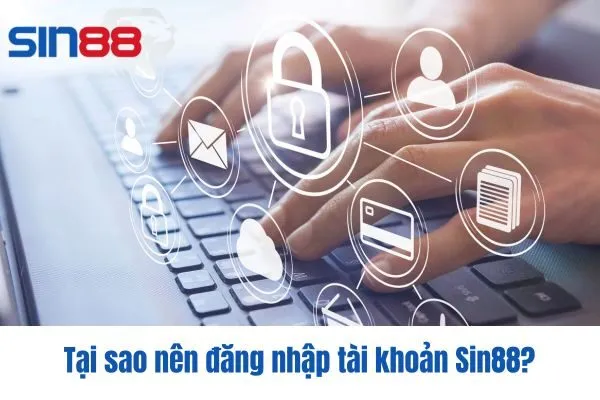 Tại sao nên đăng nhập tài khoản Sin88?