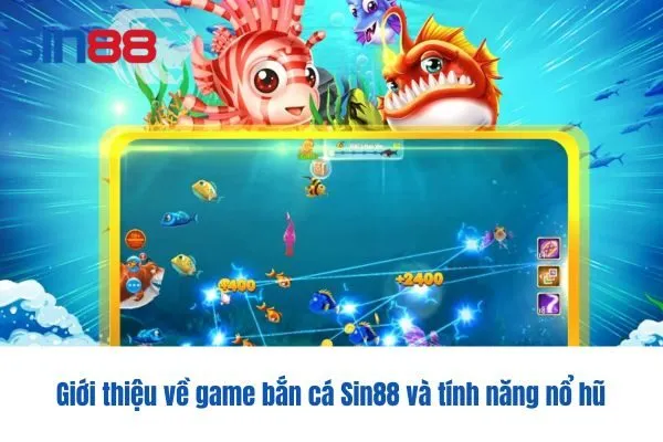 Giới thiệu về game bắn cá Sin88 và tính năng nổ hũ