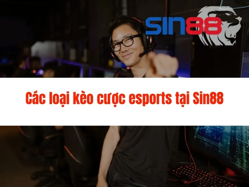 Cá cược esports Sin88 siêu hấp dẫn tại Sin88