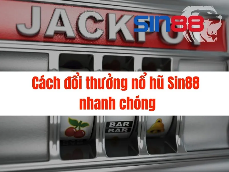 Cách đổi thưởng nổ hũ Sin88 nhanh chóng