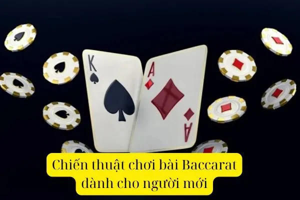 Chiến thuật chơi bài Baccarat dành cho người mới