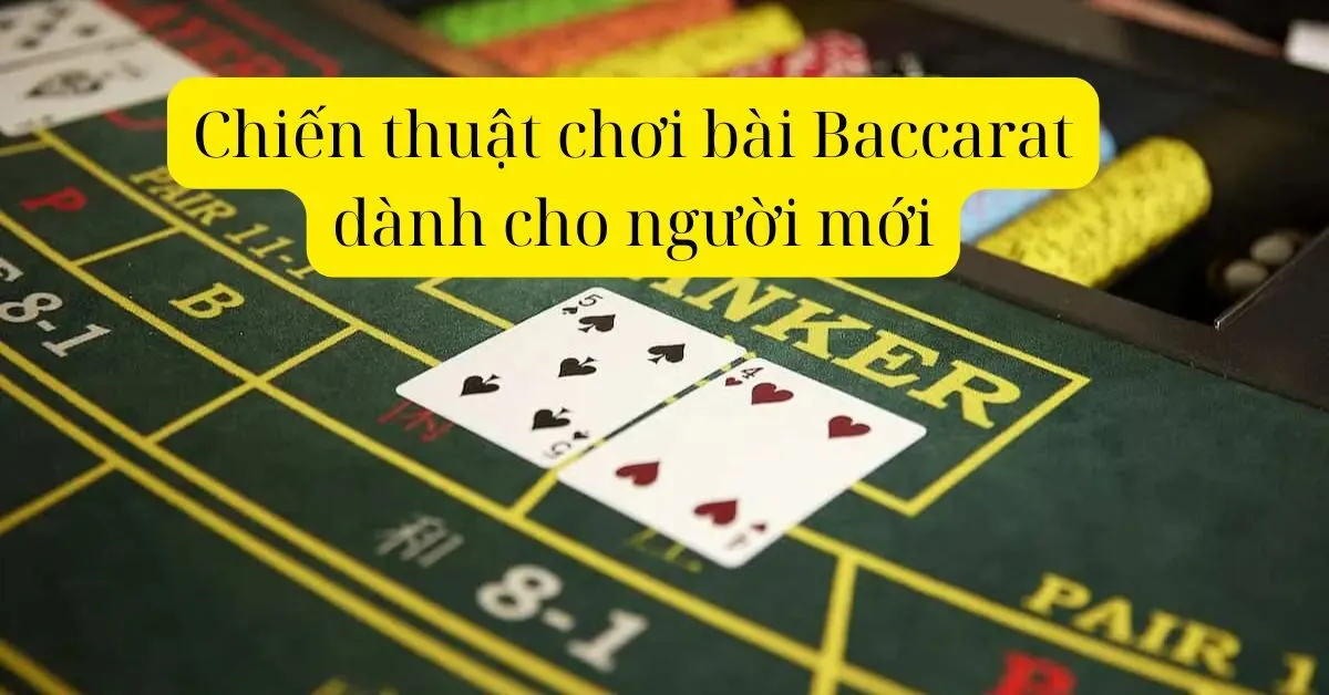 Chiến thuật chơi bài Baccarat dành cho người mới