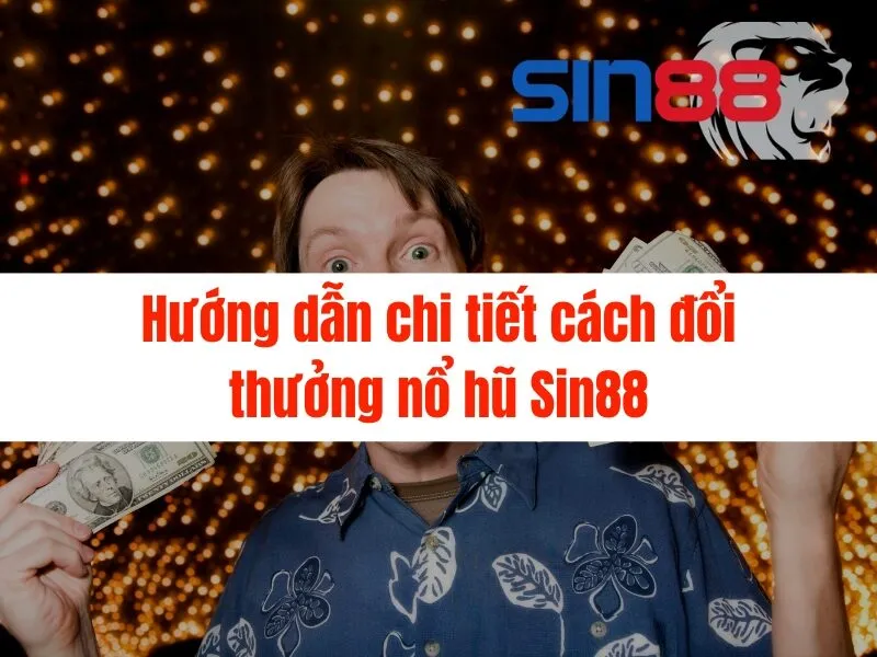 Cách đổi thưởng nổ hũ Sin88 nhanh chóng