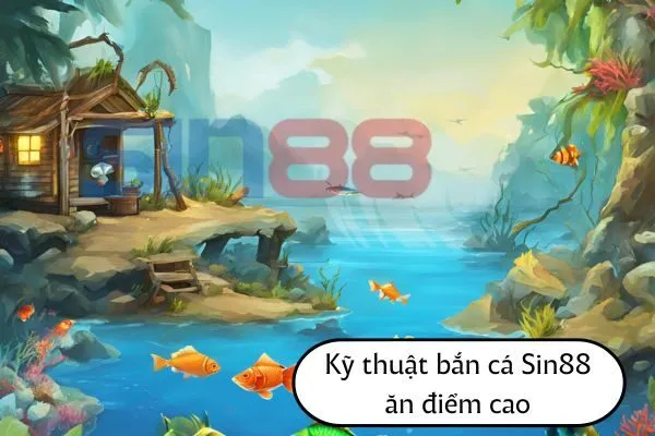 Kỹ Thuật Bắn Cá Sin88 Ăn Điểm Cao