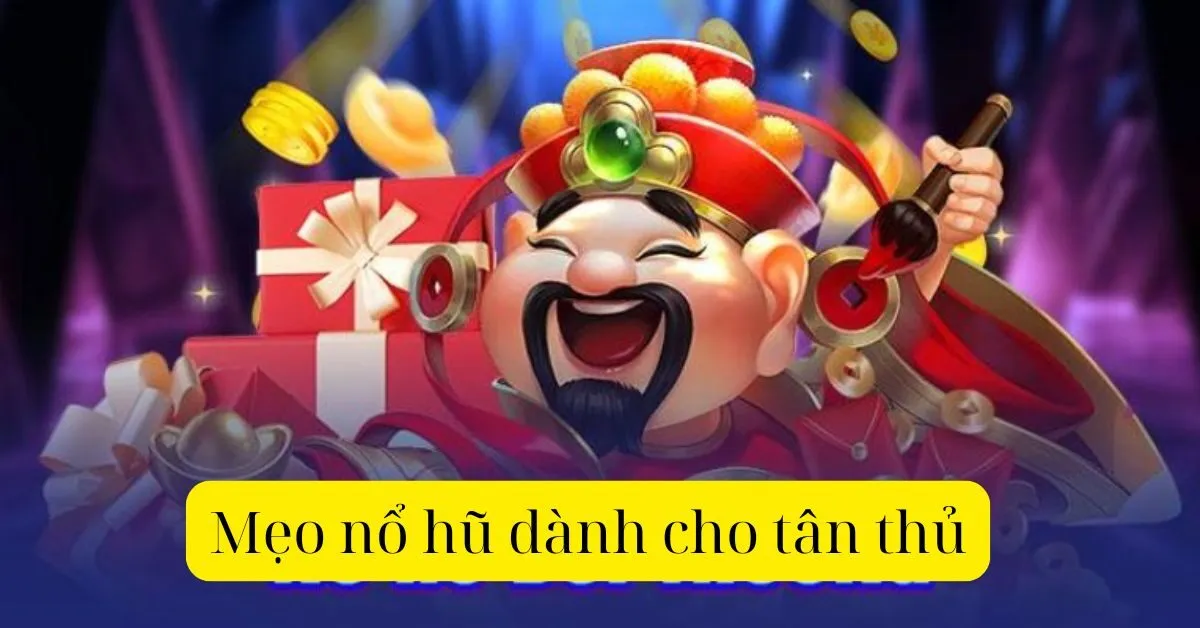 Mẹo nổ hũ dành cho tân thủ