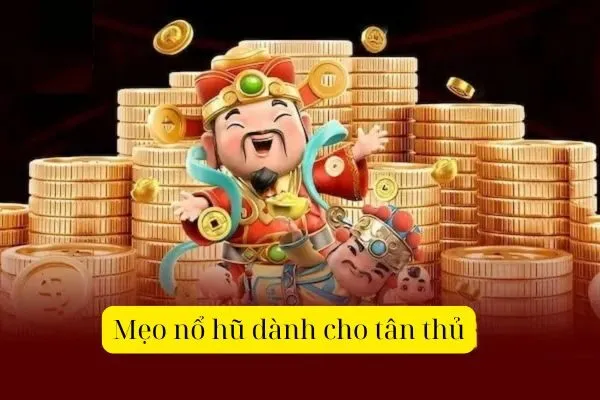 Mẹo nổ hũ dành cho tân thủ