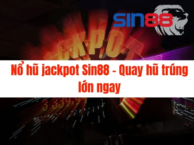 Nổ hũ jackpot Sin88 - Quay hũ trúng lớn ngay