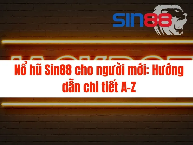 Nổ hũ Sin88 cho người mới: Hướng dẫn chi tiết A-Z