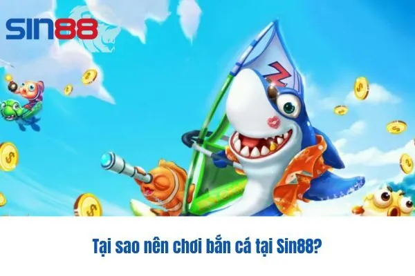 Tại sao nên chơi bắn cá tại Sin88?