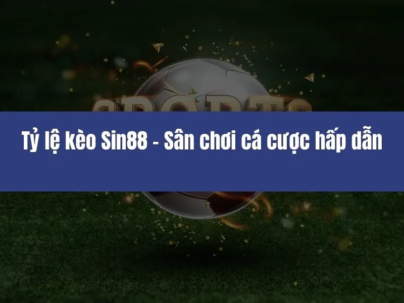 Tỷ lệ kèo Sin88