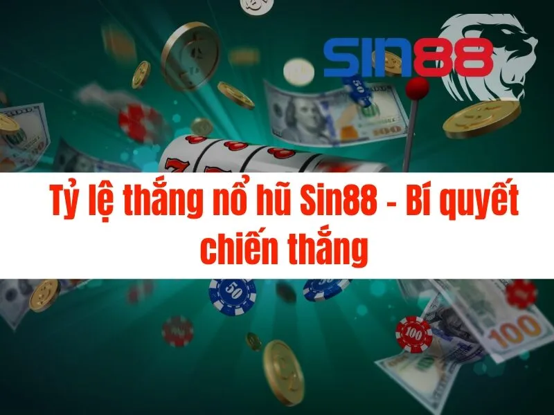 Tỷ lệ thắng nổ hũ Sin88 - Bí quyết chiến thắng